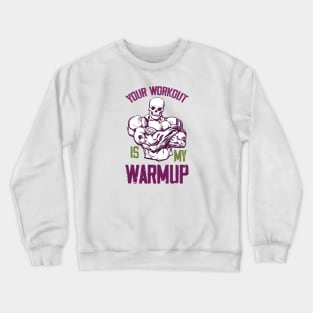 Your workout is my Warmup Crewneck Sweatshirt